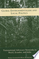 Global environmentalism and local politics : transnational advocacy networks in Brazil, Ecuador, and India /