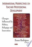 International perspectives on teacher professional development : changes influenced by politics, pedagogy and innovation /