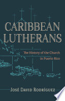Caribbean Lutherans : the history of the church in Puerto Rico /