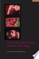 Sexual futures, queer gestures, and other Latina longings /