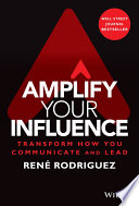 Amplify your influence : transform how you communicate and lead /