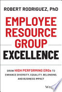 Employee resource group excellence : grow high performing ERGs to enhance diversity, equality, belonging, and business impact /