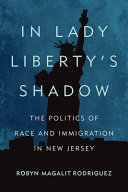 In Lady Liberty's shadow : the politics of race and immigration in New Jersey /