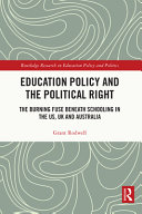 Education Policy and the Political Right : the Burning Fuse beneath Schooling in the US, UK and Australia.