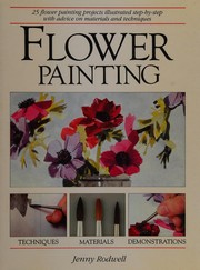 Flower painting : 25 flower painting projects illustrated step-by-step with advice on materials and techniques /