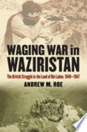 Waging war in Waziristan : the British struggle in the land of Bin Laden, 1849-1947 /