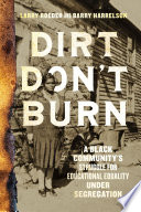 Dirt don't burn : a Black community's struggle for educational equality under segregation /