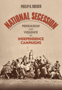 National secession : persuasion and violence in independence campaigns /