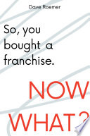 So, you bought a franchise : now what? /