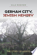 German city, Jewish memory : the story of Worms/ Nils Roemer.