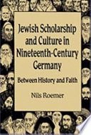 Jewish scholarship and culture in nineteenth-century Germany : between history and faith /