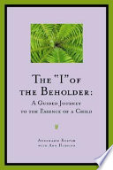 The "I" of the beholder : a guided journey to the essence of a child /