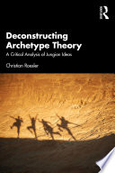Deconstructing archetype theory : a critical analysis of Jungian ideas /