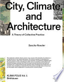 City, Climate, and Architecture : A Theory of Collective Practice /
