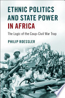 Ethnic politics and state power in Africa : the logic of the coup-civil war trap /