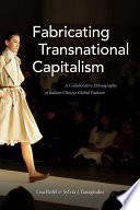 Fabricating transnational capitalism : a collaborative ethnography of Italian-Chinese global fashion /