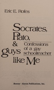 Socrates, Plato, & guys like me : confessions of a gay schoolteacher /