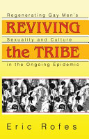 Reviving the tribe : regenerating gay men's sexuality and culture in the ongoing epidemic /