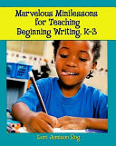 Marvelous minilessons for teaching beginning writing, K-3 /