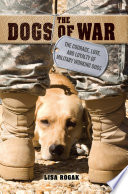 The dogs of war : the courage, love, and loyalty of military working dogs /