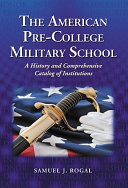 The American pre-college military school : a history and comprehensive catalog of institutions /