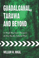 Guadalcanal, Tarawa and beyond : a mud Marine's memoir of the Pacifc island war /