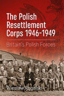 The Polish Resettlement Corps, 1946 to 1949 : Britain's Polish forces /