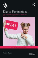 Digital femininities : the gendered construction of cultural and political identities online /