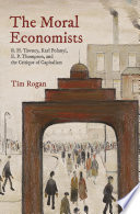 The moral economists : R.H. Tawney, Karl Polanyi, E.P. Thompson, and the critique of capitalism /