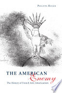 The American enemy : a story of French anti-Americanism /