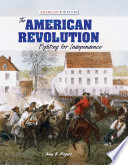 The American Revolution : fighting for independence /