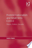 Postinternationalism and small arms control : theory, politics, security /