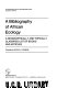 A bibliography of African ecology : a geographically and topically classified list of books and articles /