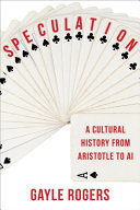 Speculation : a cultural history from Aristotle to AI /