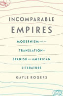 Incomparable empires : modernism and the translation of Spanish and American literature /