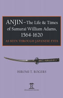 Anjin : the life and times of samurai William Adams as seen through Japanese eyes /