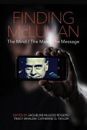 Finding McLuhan : the mind, the man, the message /