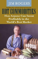 Hot commodities : how anyone can invest profitably in the world's best market /