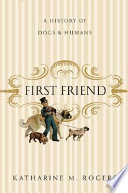 First friend : a history of dogs and humans /