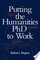 Putting the humanities PhD to work : thriving in and beyond the classroom /