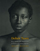 Delia's tears : race, science, and photography in nineteenth-century America /