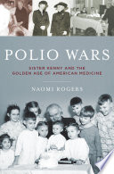 The polio wars : Sister Elizabeth Kenny and the golden age of American medicine /