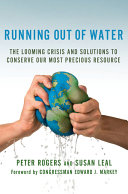 Running out of water : the looming crisis and solutions to conserve our most precious resource /
