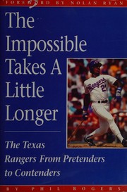 The impossible takes a little longer : the Texas Rangers, from pretenders to contenders /