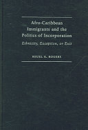 Afro-Caribbean immigrants and the politics of incorporation : ethnicity, exception, or exit /
