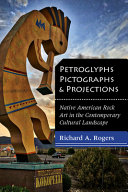 Petroglyphs, pictographs, and projections : Native American rock art in the contemporary cultural landscape /