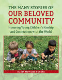 The many stories of our beloved community : honoring young children's kinship and connections with the world /