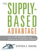 The supply-based advantage : how to link suppliers to your organization's corporate startegy /