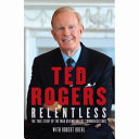 Relentless : the true stroy of the man behind Rogers Communications /