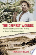 The deepest wounds : a labor and environmental history of sugar in northeast Brazil /